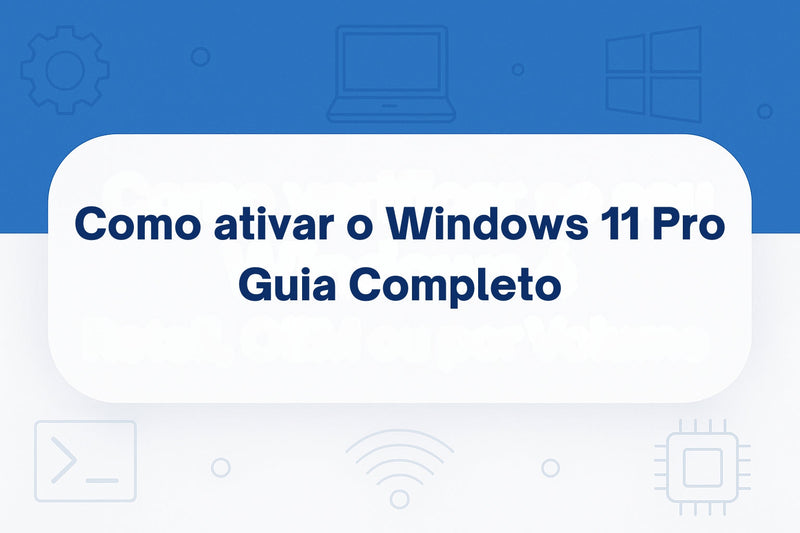Ativar o Windows 11 Pro – Guia Completo e Passo a Passo