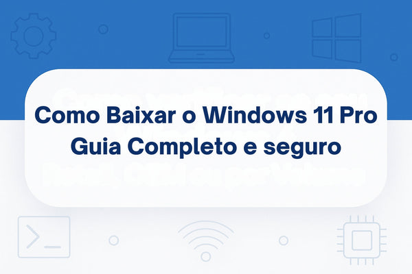 Baixar Windows 11 Pro – Guia Completo e Seguro