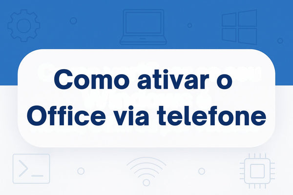 Como Ativar o Office via Telefone – Guia Completo