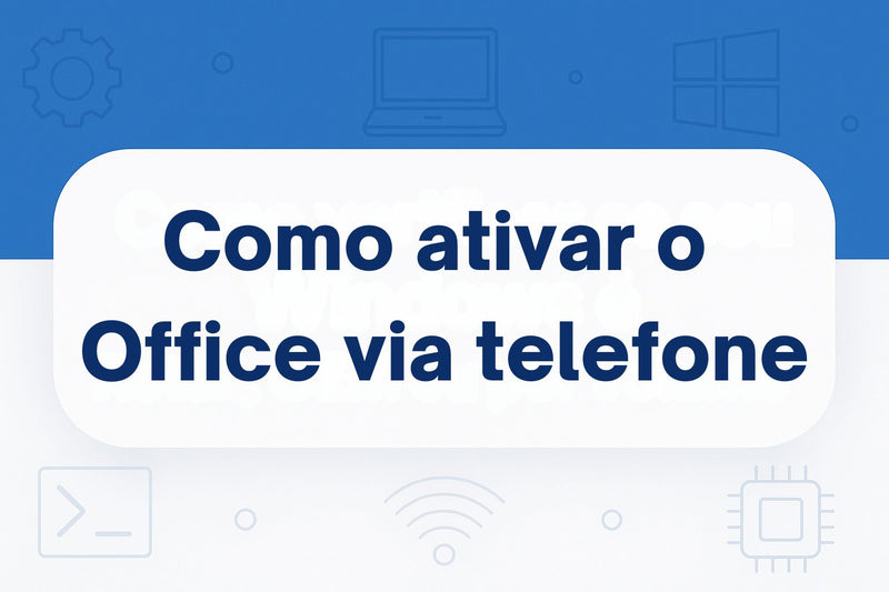 Como Ativar o Office via Telefone – Guia Completo